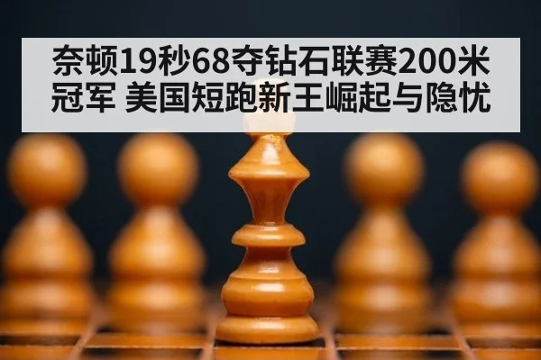 奈顿19秒68夺钻石联赛200米冠军 美国短跑新王崛起与隐忧